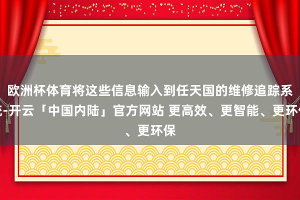 欧洲杯体育将这些信息输入到任天国的维修追踪系统-开云「中国内陆」官方网站 更高效、更智能、更环保