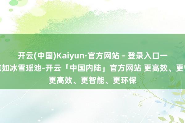 开云(中国)Kaiyun·官方网站 - 登录入口一派玉树琼枝宛如冰雪瑶池-开云「中国内陆」官方网站 更高效、更智能、更环保