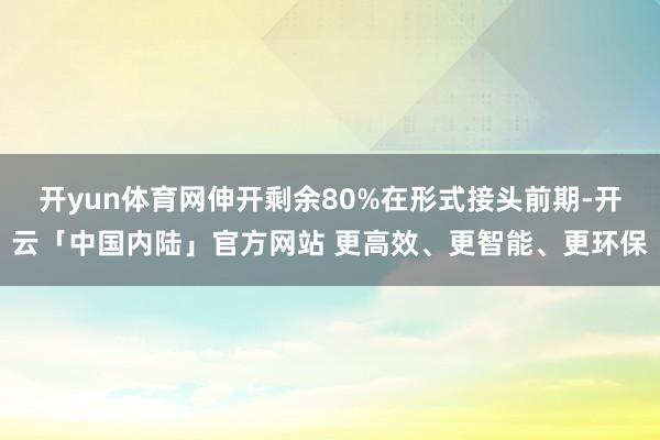 开yun体育网伸开剩余80%在形式接头前期-开云「中国内陆」官方网站 更高效、更智能、更环保